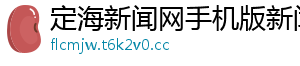 定海新闻网手机版新闻
